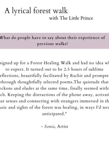 "I signed up for a Forest Healing Walk and had no idea what to expect. It turned out to be 2.5 hours of sublime reflections... prompted through thoughtfully selected poems." - Sonia, Artist.