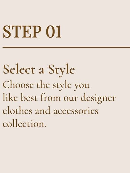 Step 1: Select a Style. Browse my curated collection of designer clothes and accessories to find the look you love.