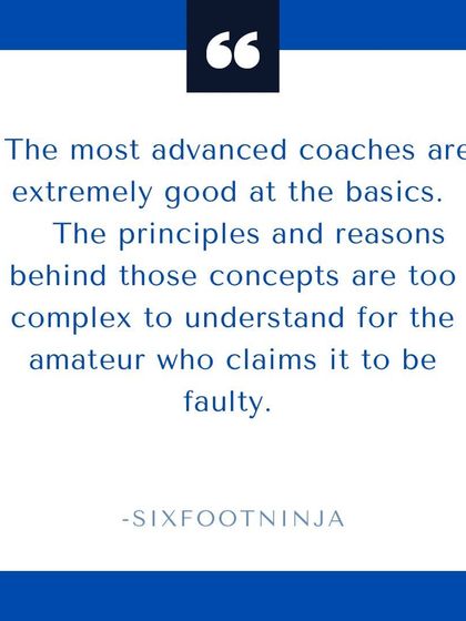 The most advanced coaches are extremely good at the basics. The principles behind those concepts are too complex for the amateur who claims they are faulty.