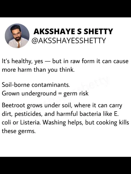 While beetroot is healthy, eating it raw can pose risks. It contains high oxalates, which can be an issue for those prone to kidney stones, and carries a risk of soil-borne contaminants. Cooking makes it safer and just as nutritious.