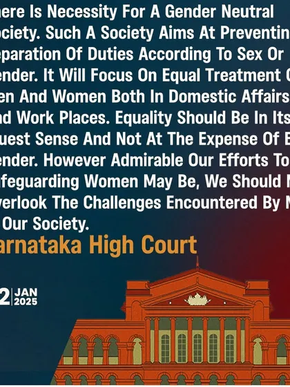The Karnataka High Court's call for a gender-neutral society is the need of the hour. True equality means protecting everyone, and we must not overlook the challenges and injustices faced by men in our society while we safeguard women.