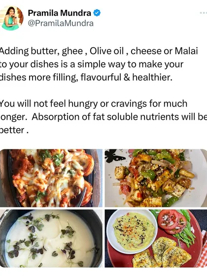 Adding healthy fats like butter, ghee, olive oil, or malai to your dishes is a simple way to make them more filling, flavorful, and nutritious. They help regulate blood sugar and ensure you feel satiated for much longer.