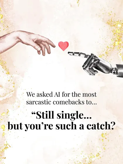 We asked AI for the best comebacks to "Still single... but you're such a catch?" Here are the results.