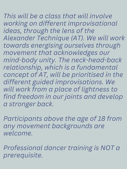 This poster explains what you can expect from our Alexander Technique workshop. We will work with improvisational ideas to energize ourselves, find freedom in our joints, and develop a stronger back from a place of lightness and ease.