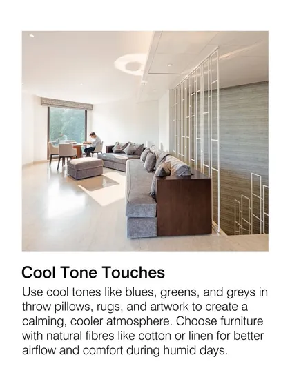 Using cool tones like blues, greens, and greys in furnishings and artwork can create a calming, cooler atmosphere. We choose furniture with natural fibers like cotton or linen for better airflow and comfort.