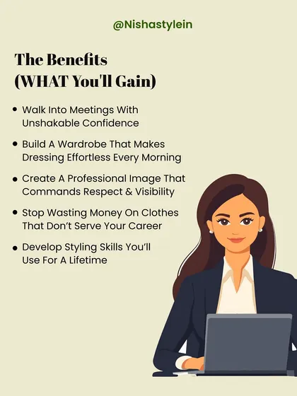 The Benefits: Walk into meetings with unshakable confidence, build a wardrobe that makes dressing effortless, and create a professional image that commands respect.