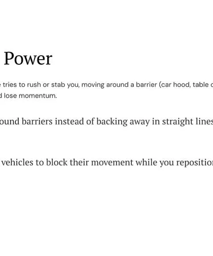 Fight smart, not fair. Use angles over power. Moving around a barrier forces an attacker to reset their angle and lose momentum.