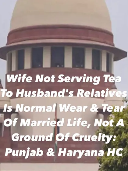 It is important to distinguish between cruelty and the normal disagreements of married life. This ruling clarifies that minor issues like not serving tea are not grounds for a cruelty case.