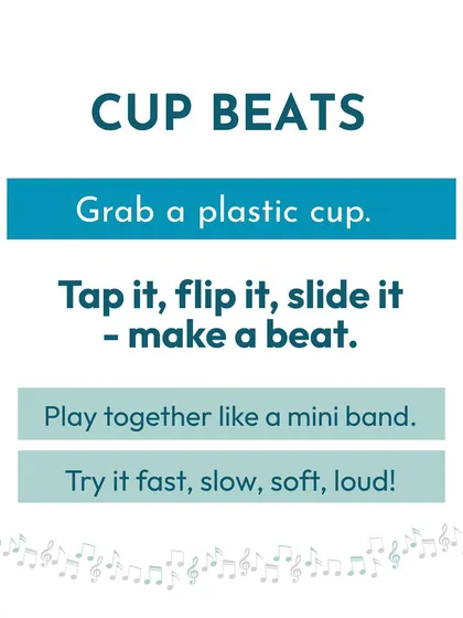 Grab a plastic cup and you have an instrument. Tapping, flipping, and sliding it to a beat is a fun way to explore rhythm and play together like your own mini-band.