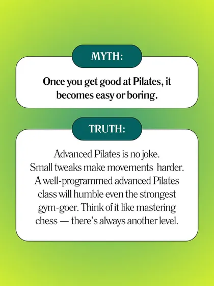 Myth: Once you get good at Pilates, it becomes easy. Truth: Advanced Pilates is no joke. There's always another level to master.