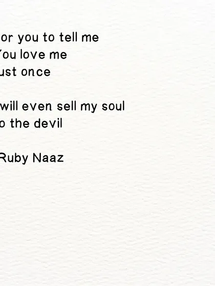 A raw expression of desire. A poem about the willingness to do anything just to hear 'I love you' one more time.
