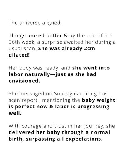 The universe aligned. By 36 weeks, her body was ready, and she went into labor naturally, just as she had envisioned, delivering her baby with courage and trust.