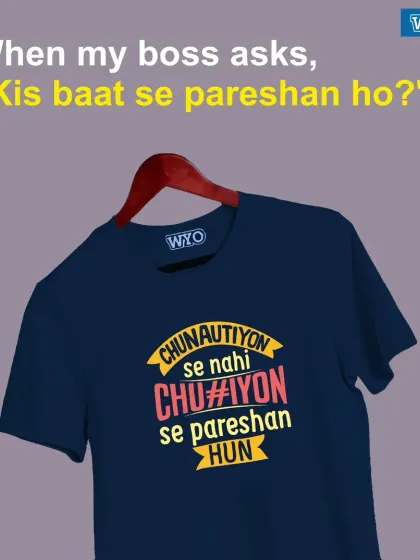 "When my boss asks, 'Kis baat se pareshan ho?'" This t-shirt with the slogan "Chunautiyon se nahi, Chu#iyon se pareshan hun" is the unofficial uniform for office life.