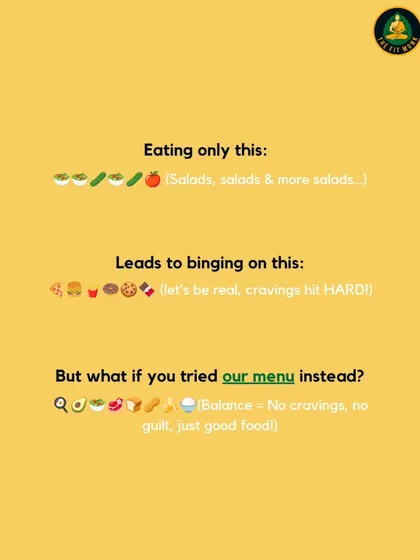 Eating only salads can lead to bingeing on junk food. The key is balance. My menu offers variety to crush cravings and eliminate guilt.