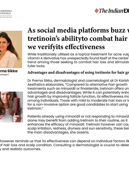 I was pleased to be featured in The Indian Express to verify the effectiveness of Tretinoin for combating hair loss. While it can enhance hair growth, its success depends on individual factors, making a professional consultation crucial for determining suitability and managing expectations.