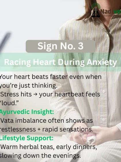 A racing heart during moments of anxiety is a common sign of a Vata imbalance. I guide my patients on how to slow down their evenings with warm herbal teas and early dinners to calm this restlessness.
