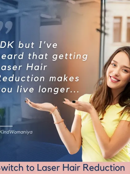 I have heard that getting laser hair reduction makes you live longer. Imagine all the time you will save by ditching razors and waxing. It adds up.