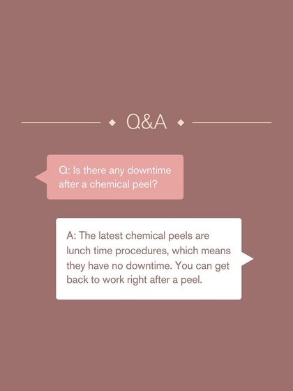"Is there any downtime?" The modern chemical peels I use are considered 'lunchtime procedures', meaning they have no downtime and you can get back to your day immediately after.