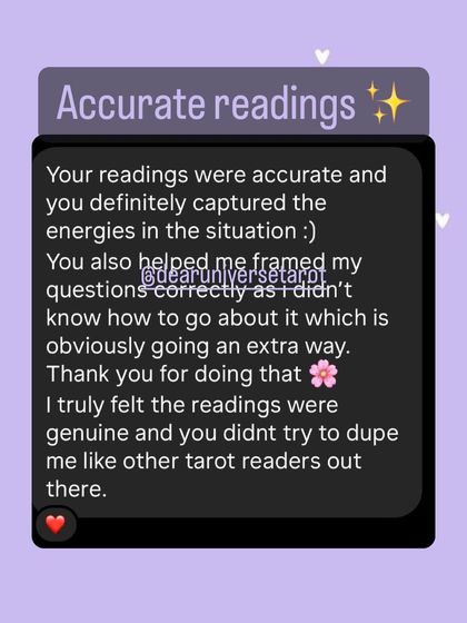This client review highlights the accuracy of my readings in capturing the energies of a situation. I always aim to go the extra way to help you frame your questions so you can get the genuine clarity you need.