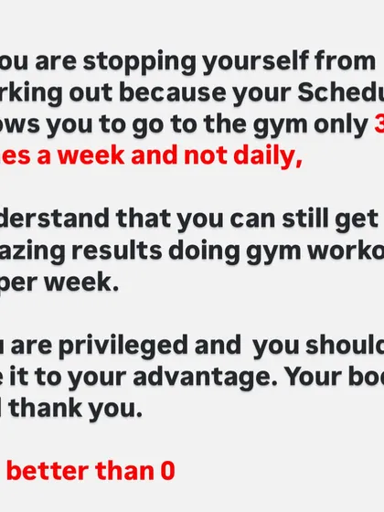 If your schedule only allows you to go to the gym 3 times a week, that's perfectly fine. You can still get amazing results. Three times is infinitely better than zero.