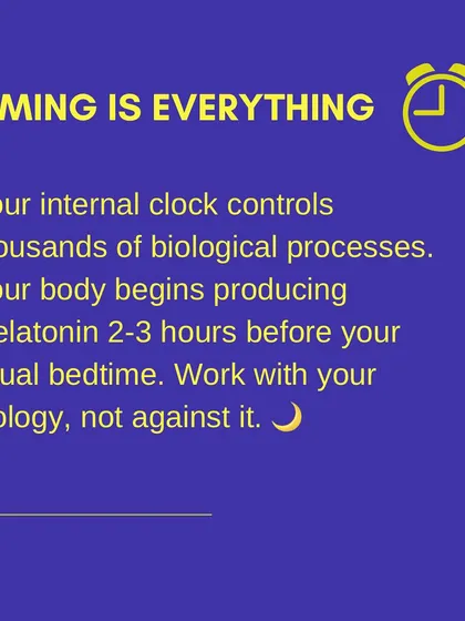 Timing is everything. Your internal clock controls thousands of biological processes. Your body begins producing melatonin 2-3 hours before your usual bedtime, so it's vital to work with your biology, not against it.
