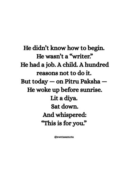 He didn't know how to begin. He wasn't a "writer." But on Pitru Paksha, he lit a diya, sat down, and whispered: "This is for you." Writing can be an act of remembrance and honor.