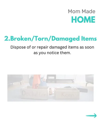 A simple rule for maintaining a clutter-free home is to deal with broken, torn, or damaged items as soon as you notice them. Decide whether to repair or dispose of them immediately to prevent them from piling up.