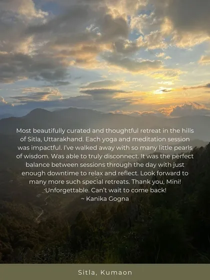 "Most beautifully curated and thoughtful retreat." Feedback like this from guests of my Sitla, Uttarakhand retreat fills my heart. The goal is always to provide a perfect balance of practice and downtime for reflection.