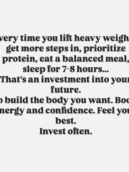 Every healthy choice you make is an investment in your future self. Every heavy lift, every balanced meal, every good night's sleep builds the body, energy, and confidence you want. Invest in yourself often.