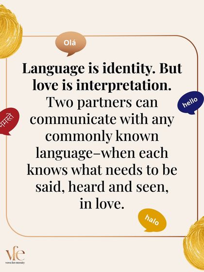 Language is identity, but love is interpretation. Two partners can communicate in any common language when they know what needs to be said, heard, and seen in love.