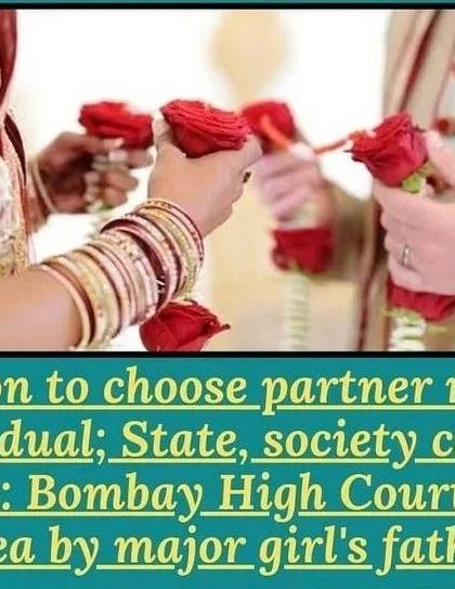 The decision to choose a life partner rests with the individual, not the state or society. This Bombay High Court ruling rejected a father's plea against his adult daughter's choice, reinforcing individual liberty.
