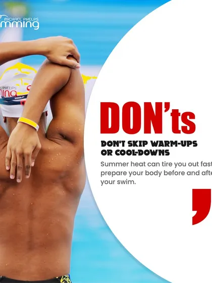 An important "Don't" is skipping warm-ups or cool-downs. Preparing your body before a swim and stretching after helps prevent injury and aids recovery, which is especially important when the summer heat can cause fatigue.