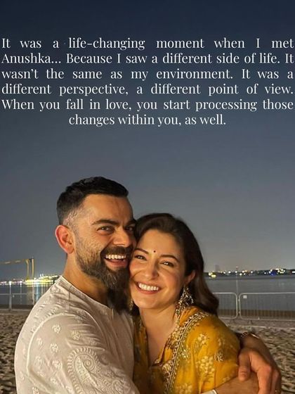 Virat says meeting Anushka was a life-changing moment that gave him a different perspective on life. The right partner helps you evolve and grow.