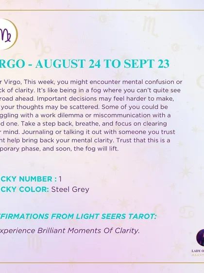 A weekly tarot prediction for Virgo. This week, you might encounter mental confusion or a lack of clarity. Take a step back, breathe, and focus on clearing your mind. Trust that this is a temporary phase.