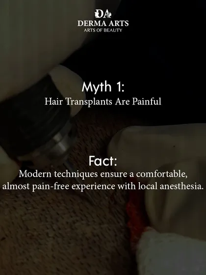 Myth: Hair transplants are painful. Fact: With modern techniques and local anesthesia, the procedure is comfortable and virtually pain-free. I prioritize my client's comfort throughout the entire process.