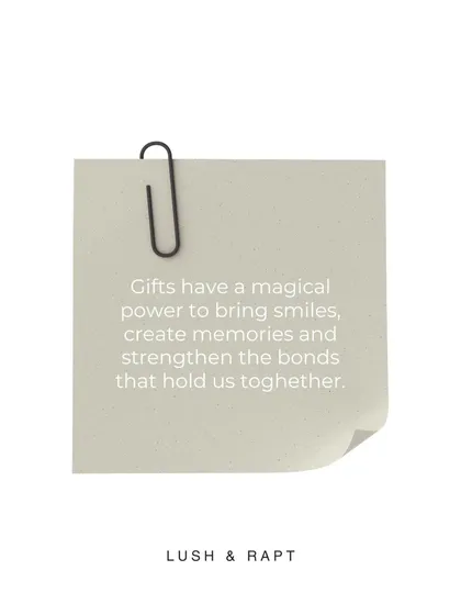 "Gifts have a magical power to bring smiles, create memories and strengthen the bonds that hold us together." A simple note that summarizes the beautiful impact of a thoughtful gift.