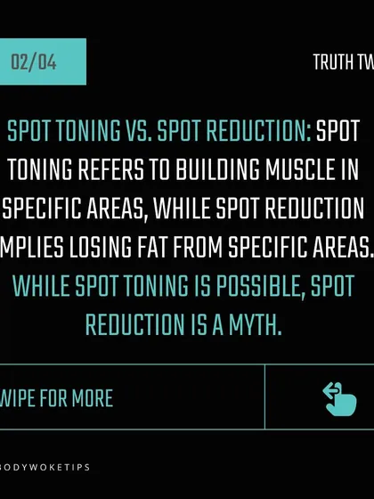 Truth: Spot toning is possible by building muscle in a specific area, but spot reduction (losing fat from that area) is a myth. Crunches will build ab muscle, but won't burn belly fat alone.