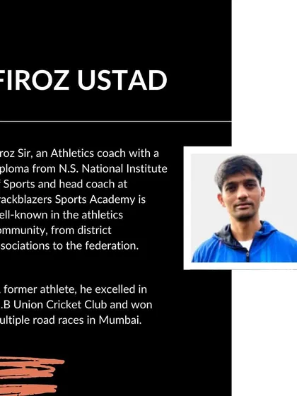 This is our head coach, Firoz Ustad. As a former athlete and a certified coach from the National Institute of Sports, he is a well-known and respected figure in the athletics community, from the district to the federation level.