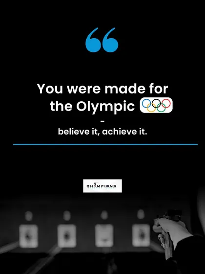 You were made for the Olympic dream. Believe it in your heart, and you will achieve it on the range.