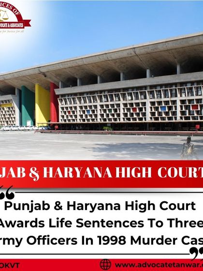 The Punjab & Haryana High Court awarded life sentences to three army officers in a 1998 murder case, overturning a trial court acquittal. This demonstrates our capability to handle complex appeals and secure convictions.