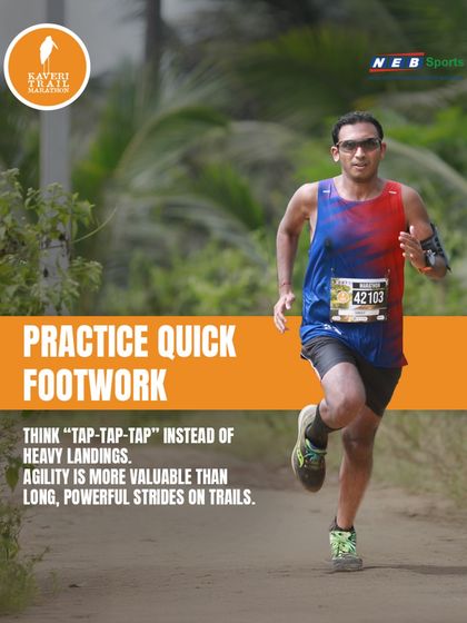 Practice quick footwork. On trails, agility is more valuable than long, powerful strides. Think "tap-tap-tap" instead of heavy landings.