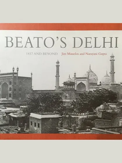 The cover of "Beato's Delhi: 1857 & Beyond" by Jim Masselos and Narayani Gupta. This book analyzes the photographs of Felice Beato, who documented Delhi immediately after the Revolt of 1857, offering a critical look at the colonial gaze and the politics of representation.