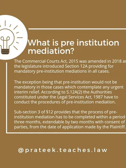 Pre-institution mediation is a mandatory step for many commercial disputes before a suit can be filed in a Commercial Court, as per the Commercial Courts Act.