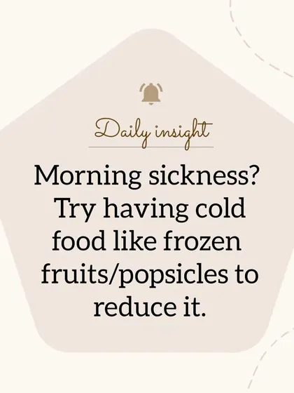 A simple trick for morning sickness is to try cold foods. Frozen fruits or healthy homemade popsicles can be very soothing and help reduce nausea, especially during the first trimester.