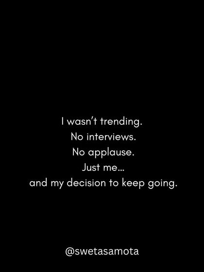 I wasn't trending. No interviews. No applause. Just me and my decision to keep going.