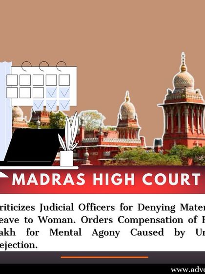 A Madras High Court ruling criticizing judicial officers for wrongly denying maternity leave. The court ordered compensation for the mental agony caused, reinforcing that maternity benefits are a fundamental right.