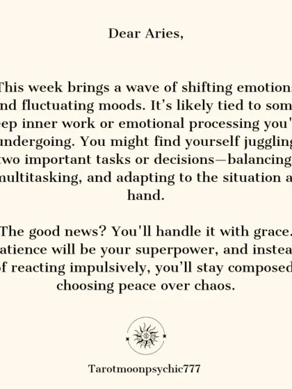 Dear Aries, this week brings shifting emotions as you undergo deep inner work. You may find yourself juggling two important tasks, but patience will be your superpower, allowing you to choose peace over chaos.