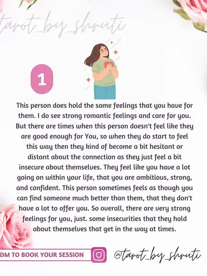 Do they feel the same way you do? This reading confirms if your feelings are mutual, whether they are held back by insecurities, are not ready for something serious, or are just as invested as you are.