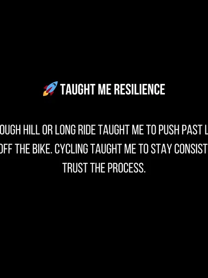 Every tough hill taught me resilience. Cycling teaches you to push past your perceived limits and trust the process, a lesson that applies both on and off the bike.
