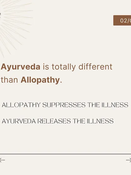 Ayurveda and Allopathy have different approaches to illness. Allopathy often works by suppressing an illness, while Ayurveda works by helping the body release it from the root.